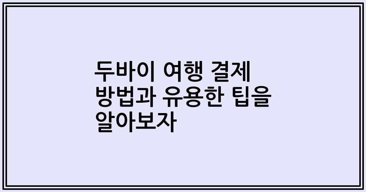 두바이 여행 결제 방법과 유용한 팁을 알아보자