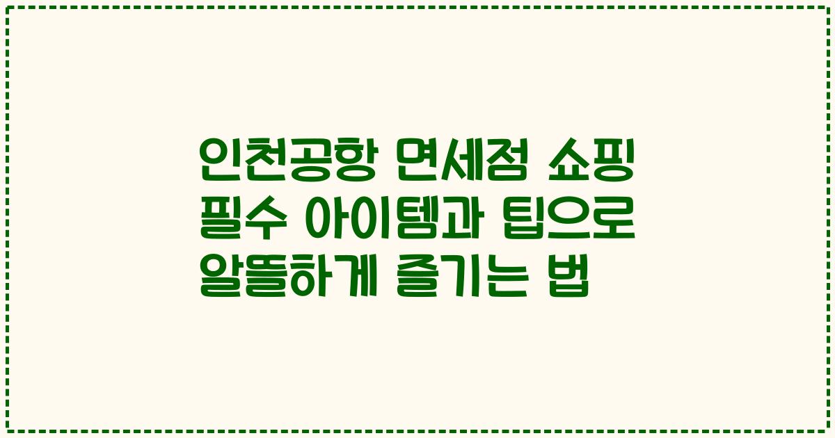 인천공항 면세점 쇼핑 필수 아이템과 팁으로 알뜰하게 즐기는 법