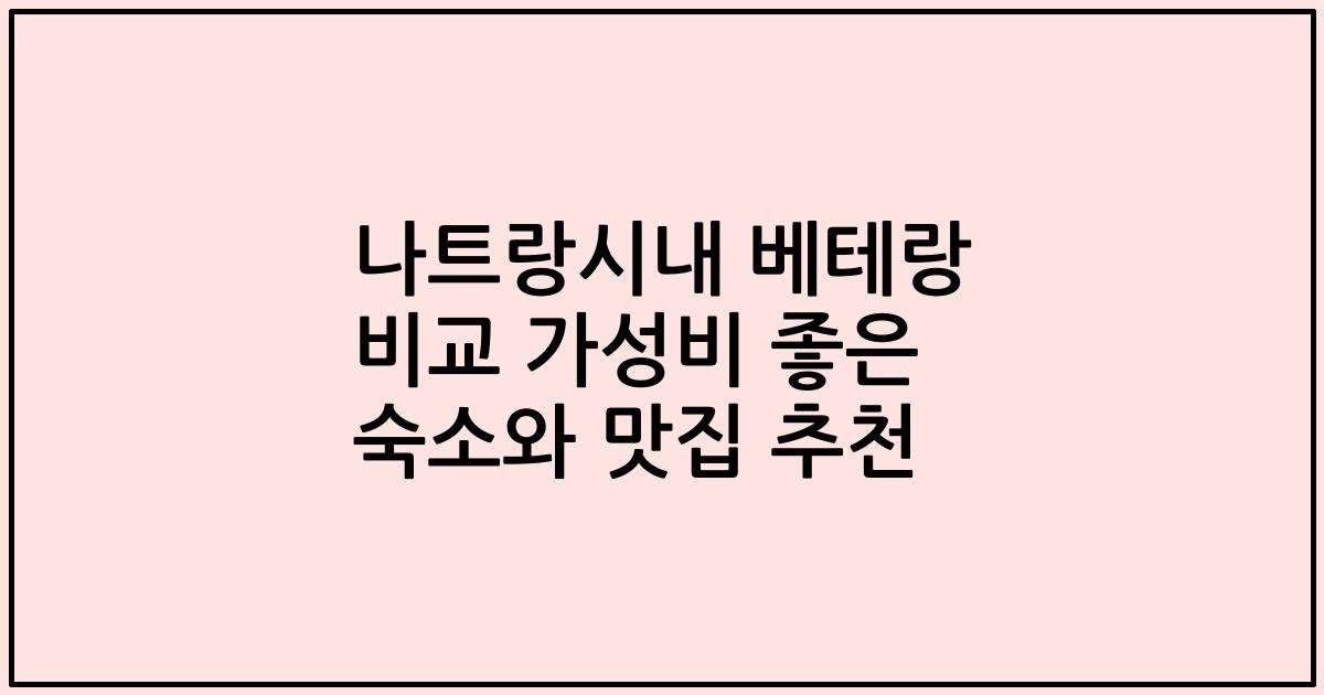 나트랑시내 베테랑 비교 가성비 좋은 숙소와 맛집 추천